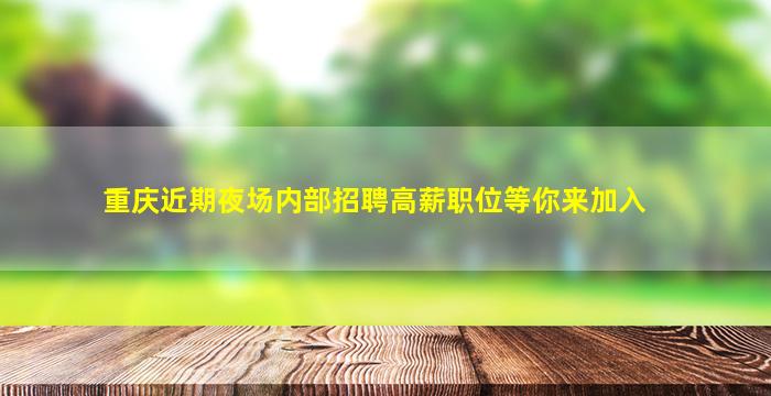 重庆近期夜场内部招聘高薪职位等你来加入
